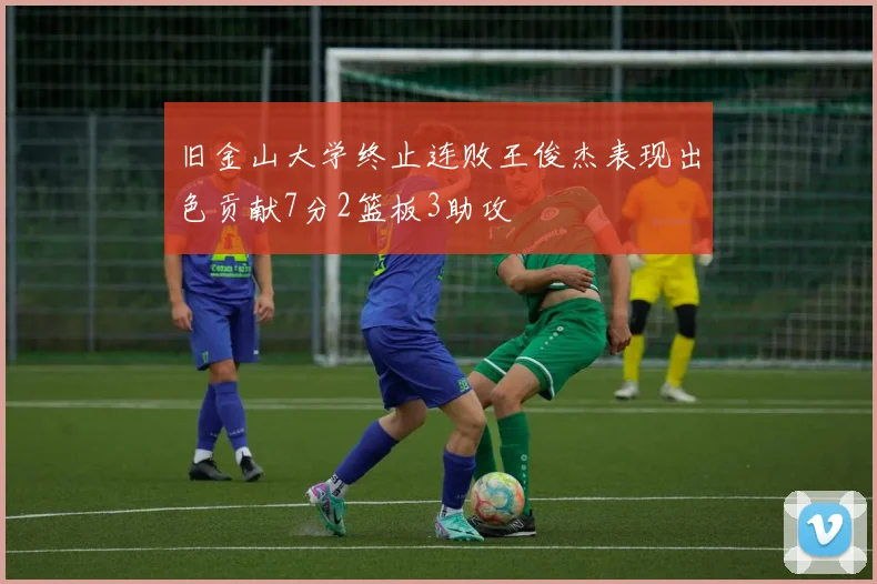 旧金山大学终止连败王俊杰表现出色贡献7分2篮板3助攻